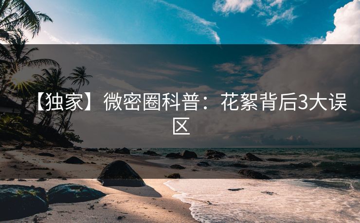 【独家】微密圈科普：花絮背后3大误区