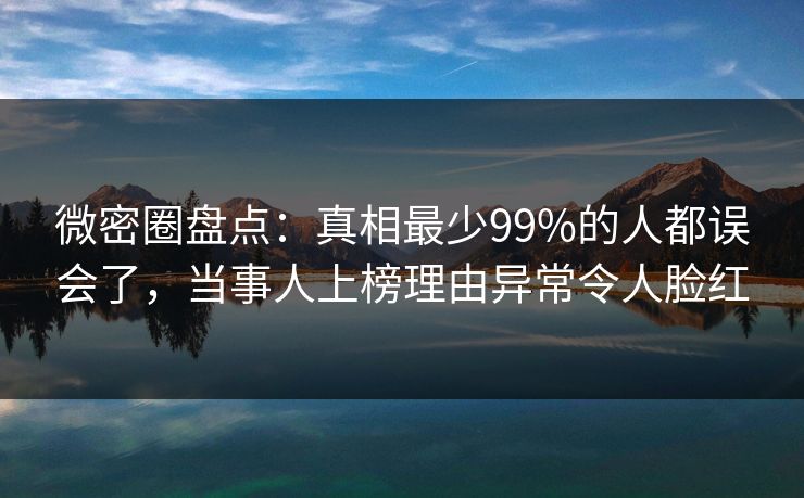 微密圈盘点:真相最少99%的人都误会了,当事人上榜理由异常令人脸红 微密圈盘点:真相最少99%的人都误会了,当事人上榜理由异常令人脸红